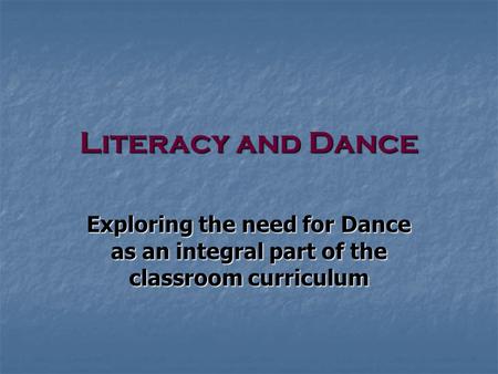 Literacy and Dance Exploring the need for Dance as an integral part of the classroom curriculum.