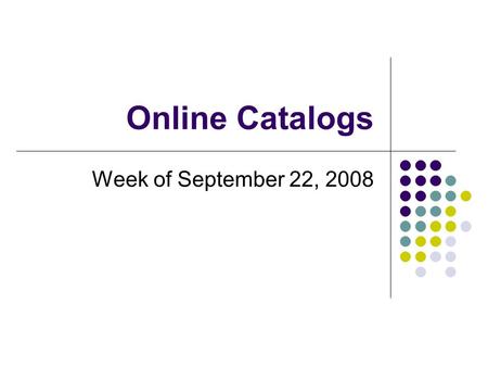 Online Catalogs Week of September 22, 2008. “Guided” Search searches specific fields only guided searches in the BGSU catalog include: title author subject.