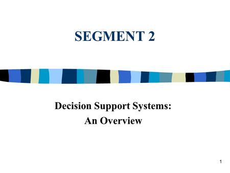 1 SEGMENT 2 Decision Support Systems: An Overview.
