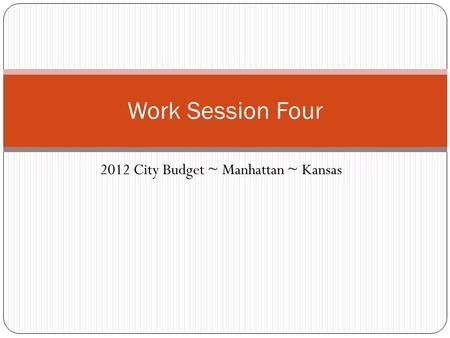 2012 City Budget ~ Manhattan ~ Kansas Work Session Four.