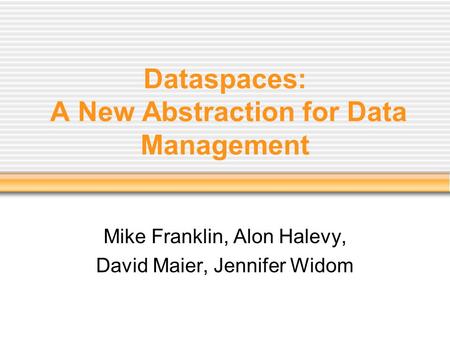 Dataspaces: A New Abstraction for Data Management Mike Franklin, Alon Halevy, David Maier, Jennifer Widom.