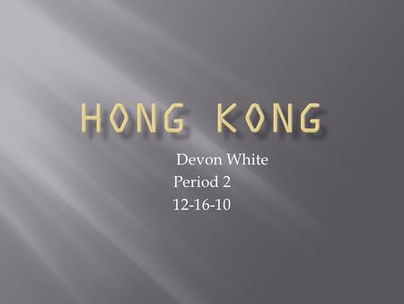 Devon White Period 2 12-16-10. Welcome to Hong Kong.
