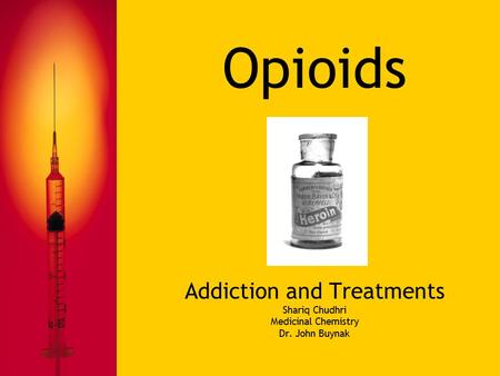 Opioids Addiction and Treatments Shariq Chudhri Medicinal Chemistry Dr. John Buynak.