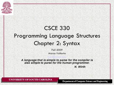 UNIVERSITY OF SOUTH CAROLINA Department of Computer Science and Engineering CSCE 330 Programming Language Structures Chapter 2: Syntax Fall 2009 Marco.