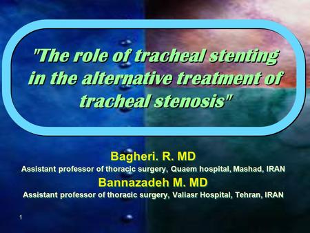 1 The role of tracheal stenting in the alternative treatment of tracheal stenosis Bagheri. R. MD Assistant professor of thoracic surgery, Quaem hospital,