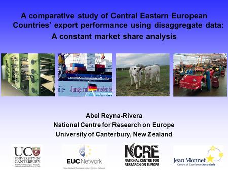 A comparative study of Central Eastern European Countries’ export performance using disaggregate data: A constant market share analysis Abel Reyna-Rivera.