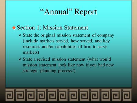 “Annual” Report u Section 1: Mission Statement v v State the original mission statement of company (include markets served, how served, and key resources.