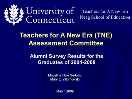 Teachers for A New Era Neag School of Education Alumni Survey Results for the Graduates of 2004-2008 Teachers for A New Era (TNE) Assessment Committee.