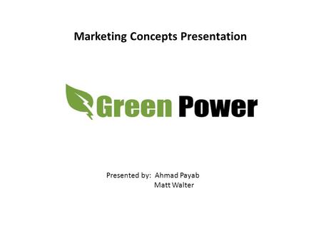 Marketing Concepts Presentation Presented by: Ahmad Payab Matt Walter.