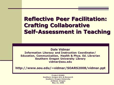 Reflective Peer Facilitation: Crafting Collaborative Self-Assessment in Teaching Dale Vidmar Information Literacy and Instruction Coordinator/ Education,