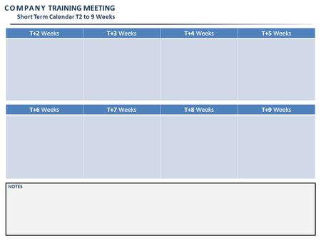 COMPANY TRAINING MEETING Short Term Calendar T2 to 9 Weeks T+2 WeeksT+3 WeeksT+4 WeeksT+5 Weeks T+6 WeeksT+7 WeeksT+8 WeeksT+9 Weeks NOTES.