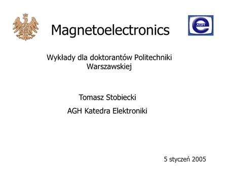 Magnetoelectronics Wykłady dla doktorantów Politechniki Warszawskiej 5 styczeń 2005 Tomasz Stobiecki AGH Katedra Elektroniki.