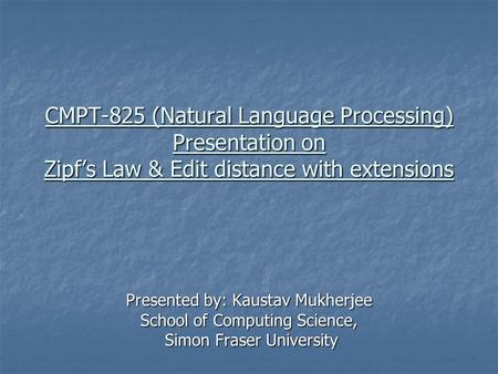 CMPT-825 (Natural Language Processing) Presentation on Zipf’s Law & Edit distance with extensions Presented by: Kaustav Mukherjee School of Computing Science,