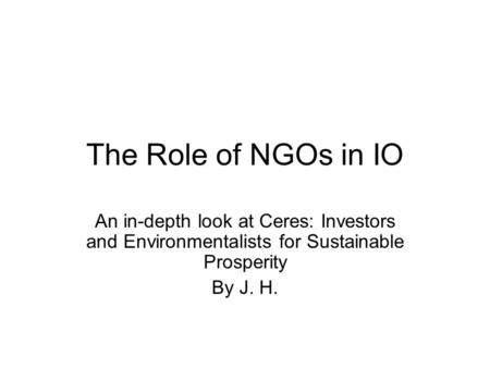 The Role of NGOs in IO An in-depth look at Ceres: Investors and Environmentalists for Sustainable Prosperity By J. H.