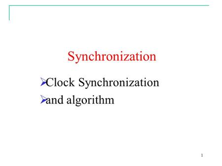 1 Synchronization  Clock Synchronization  and algorithm.
