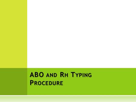 ABO AND R H T YPING P ROCEDURE. PRINCIPLE AND APPLICATIONS  The ABO system is the most clinically significant blood group system for transfusion practice,