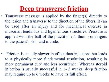Deep transverse friction Transverse massage is applied by the finger(s) directly to the lesion and transverse to the direction of the fibers. It can be.