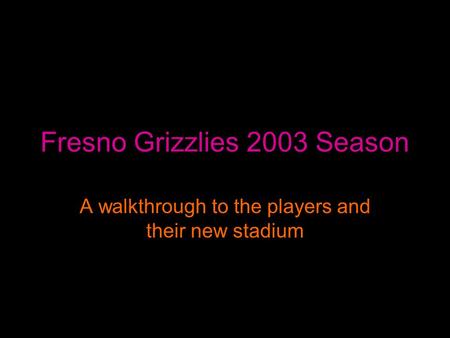 Fresno Grizzlies 2003 Season A walkthrough to the players and their new stadium.