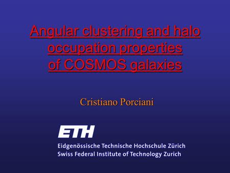 Angular clustering and halo occupation properties of COSMOS galaxies Cristiano Porciani.