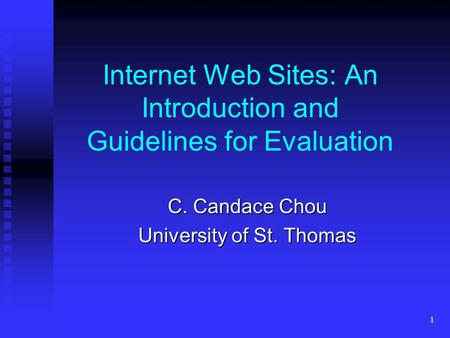 1 Internet Web Sites: An Introduction and Guidelines for Evaluation C. Candace Chou University of St. Thomas.
