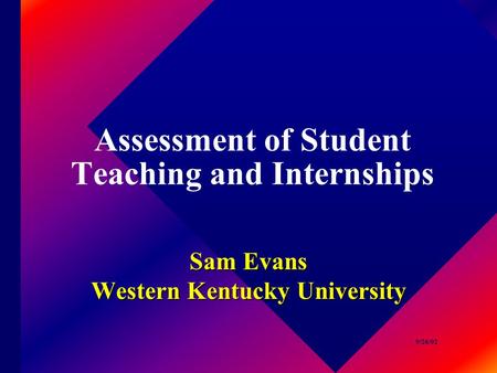 Assessment of Student Teaching and Internships Sam Evans Western Kentucky University 9/26/02.