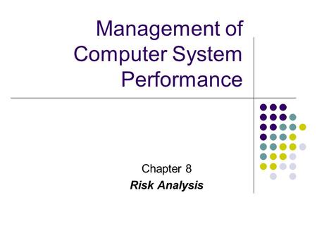 Chapter 8 Risk Analysis Management of Computer System Performance.