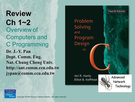 Review Ch 1~2 Overview of Computers and C Programming Dr. J.-Y. Pan Dept. Comm. Eng. Nat. Chung Cheng Univ.