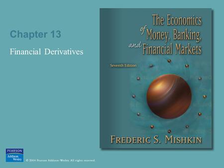 Chapter 13 Financial Derivatives. © 2004 Pearson Addison-Wesley. All rights reserved 13-2 Hedging Hedge: engage in a financial transaction that reduces.