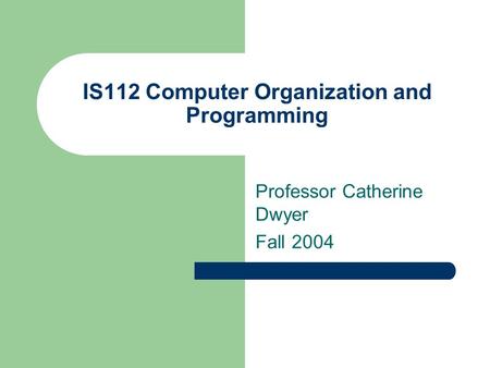 IS112 Computer Organization and Programming Professor Catherine Dwyer Fall 2004.