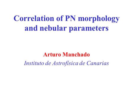 Correlation of PN morphology and nebular parameters Arturo Manchado Instituto de Astrofísica de Canarias.