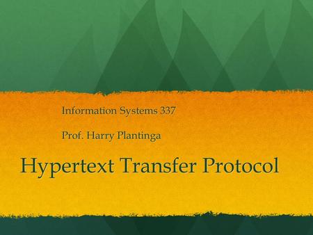 Hypertext Transfer Protocol Information Systems 337 Prof. Harry Plantinga.