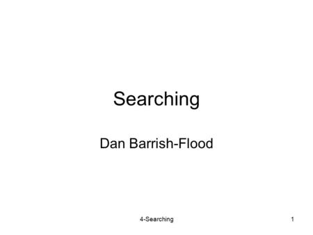 4-Searching1 Searching Dan Barrish-Flood. 4-Searching2 Dynamic Sets Manage a changing set S of elements. Every element x has a key, key[x]. Operations: