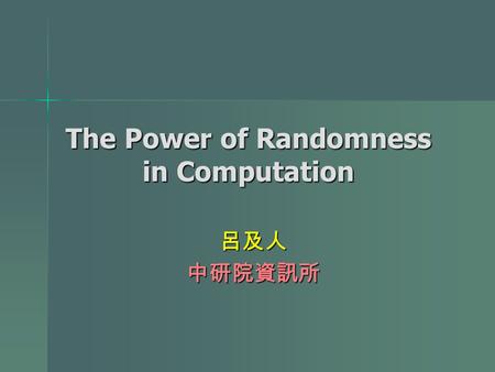 The Power of Randomness in Computation 呂及人中研院資訊所.