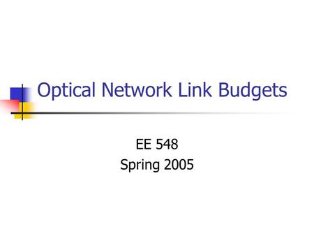 Optical Network Link Budgets EE 548 Spring 2005. Reference Model.