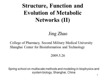 1 Structure, Function and Evolution of Metabolic Networks (II) Jing Zhao College of Pharmacy, Second Military Medical University Shanghai Center for Bioinformation.