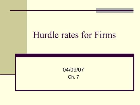 Hurdle rates for Firms 04/09/07 Ch. 7. 2 Investment decision Firms should invest in projects that creates value for the firm’s shareholders These are.