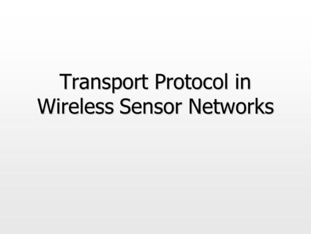 Transport Protocol in Wireless Sensor Networks. Motivation  What is expected out of a “transport” protocol for sensor networks ? Reliability, congestion.