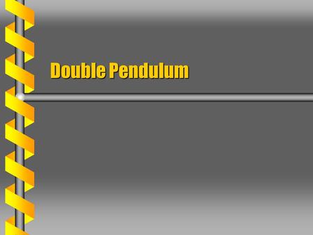 Double Pendulum. Coupled Motion  Two plane pendulums of the same mass and length. Coupled potentials The displacement of one influences the other Coupling.