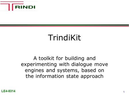 LE4-8314 1 A toolkit for building and experimenting with dialogue move engines and systems, based on the information state approach TrindiKit.
