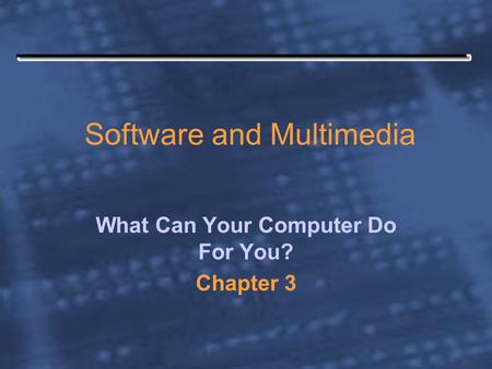 Software and Multimedia What Can Your Computer Do For You? Chapter 3.