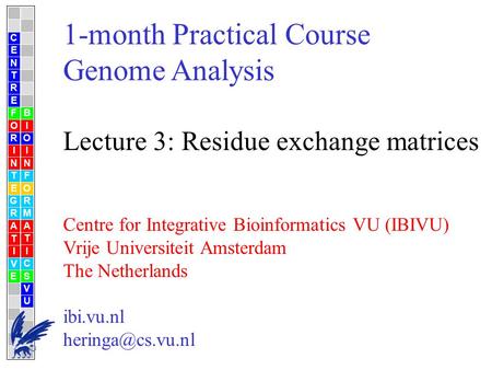 1-month Practical Course Genome Analysis Lecture 3: Residue exchange matrices Centre for Integrative Bioinformatics VU (IBIVU) Vrije Universiteit Amsterdam.