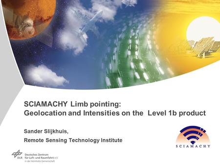 SCIAMACHY Limb pointing: Geolocation and Intensities on the Level 1b product Sander Slijkhuis, Remote Sensing Technology Institute.