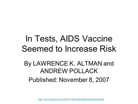 In Tests, AIDS Vaccine Seemed to Increase Risk By LAWRENCE K. ALTMAN and ANDREW POLLACK Published: November 8, 2007