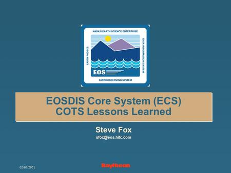 02/07/2001 EOSDIS Core System (ECS) COTS Lessons Learned Steve Fox