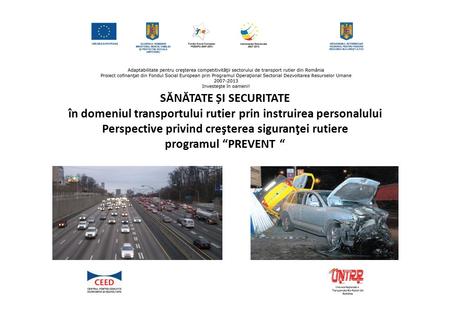SĂNĂTATE ȘI SECURITATE în domeniul transportului rutier prin instruirea personalului Perspective privind creşterea siguranţei rutiere programul “PREVENT.