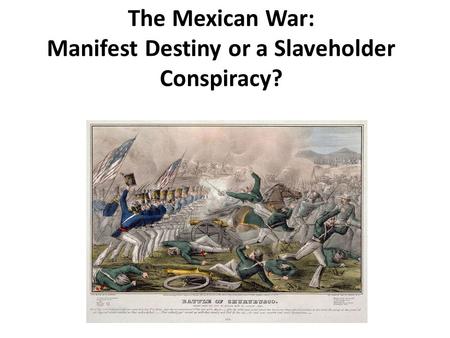 The Mexican War: Manifest Destiny or a Slaveholder Conspiracy?