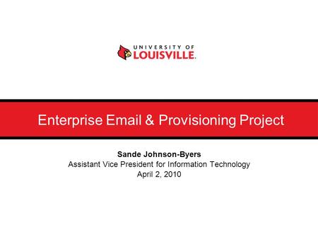 Enterprise Email & Provisioning Project Sande Johnson-Byers Assistant Vice President for Information Technology April 2, 2010.
