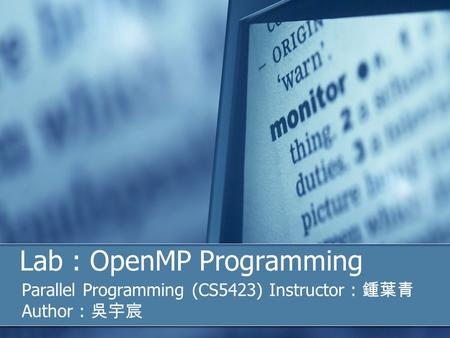 Lab : OpenMP Programming Parallel Programming (CS5423) Instructor : 鍾葉青 Author : 吳宇宸.