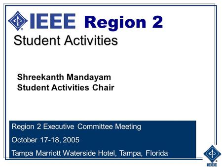 Student Activities Region 2 Region 2 Executive Committee Meeting October 17-18, 2005 Tampa Marriott Waterside Hotel, Tampa, Florida Shreekanth Mandayam.