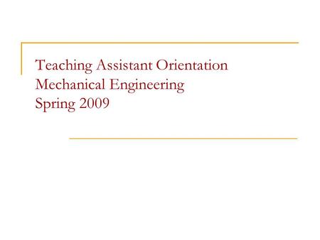 Teaching Assistant Orientation Mechanical Engineering Spring 2009.